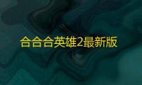 合合合英雄2最新版